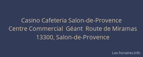 Horaires Casino Cafeteria Centre Commercial Géant Route de Miramas  Salon-de-Provence