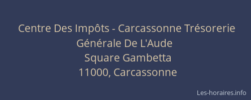 Horaires Centre Des Impots Tresorerie Generale De L Aude Square Gambetta Carcassonne