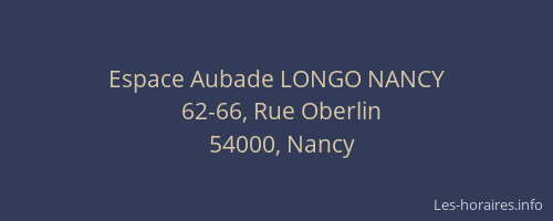 Horaires Espace Aubade LONGO NANCY Rue Oberlin Nancy