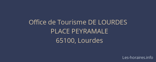 Horaires Office de Tourisme DE LOURDES PLACE PEYRAMALE Lourdes